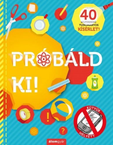 Próbáld ki! - 40 szupermenő tudományos kísérlet!