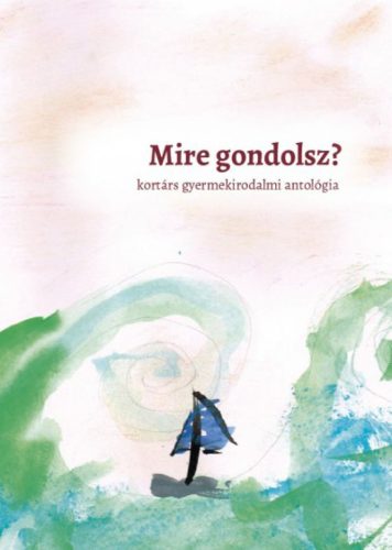 Mire gondolsz? - kortárs gyermekirodalmi antológia