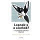 Lopnak-e a szarkák? – és egyéb képtelen tudományos fejtegetések